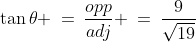 \tan\theta \:=\:\frac{opp}{adj} \:=\:\frac{9}{\sqrt{19}}