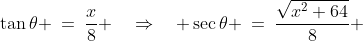 \tan\theta \:=\:\frac{x}{8} \quad\Rightarrow\quad \sec\theta \:=\:\frac{\sqrt{x^2+64}}{8} 