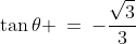 \tan\theta \:=\:-\frac{\sqrt{3}}{3}