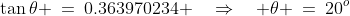 \tan\theta \:=\:0.363970234 \quad\Rightarrow\quad \theta \:=\:20^o