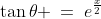 \tan\theta \:=\:e^{\frac{x}{2}}