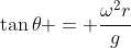 \tan\theta = \frac{\omega^2r}{g}