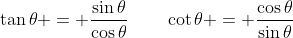 \tan\theta = \frac{\sin\theta}{\cos\theta}\qquad\cot\theta = \frac{\cos\theta}{\sin\theta}