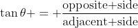 \tan\theta = \frac{\text{opposite side}}{\text{adjacent side}}