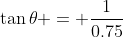 \tan\theta = \frac{1}{0.75}