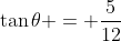 \tan\theta = \frac{5}{12}