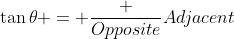 \tan\theta = \frac {Opposite}{Adjacent}