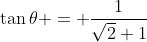 \tan\theta = \frac1{\sqrt2+1}