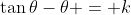 \tan\theta-\theta = k