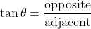 \tan\theta=\frac{\text{opposite}}{\text{adjacent}}