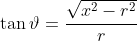 \tan\vartheta=\frac{\sqrt{x^2-r^2}}{r}