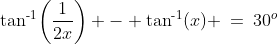 \tan^{\text{-}1}\!\left(\frac{1}{2x}\right) - \tan^{\text{-}1}(x) \:=\:30^o