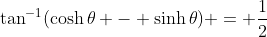 \tan^{-1}(\cosh\theta - \sinh\theta) = \frac{1}{2}