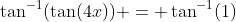 \tan^{-1}(\tan(4x)) = \tan^{-1}(1)