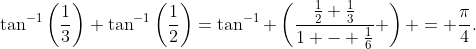 \tan^{-1}\left(\frac13\right)+\tan^{-1}\left(\frac12\right)=\tan^{-1} \left(\frac{\frac{1}{2}+\frac{1}{3}}{1 - \frac{1}{6}} \right) = \frac{\pi}{4}.