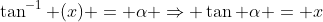 \tan^{-1} (x) = \alpha \Rightarrow \tan \alpha = x