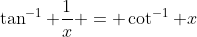 \tan^{-1} \frac{1}{x} = \cot^{-1} x