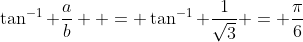 \tan^{-1} \frac{a}{b}  = \tan^{-1} \frac{1}{\sqrt{3}} = \frac{\pi}{6}