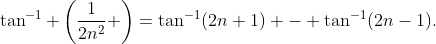 \tan^{-1} \left(\frac{1}{2n^2} \right)=\tan^{-1}(2n+1) - \tan^{-1}(2n-1).