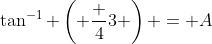 \tan^{-1} \left( \frac {4}{3} \right) = A