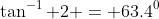 \tan^{-1} 2 = 63.4^0