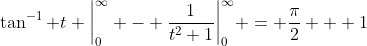 \tan^{-1} t \bigg|_0^{\infty} - \frac{1}{t^2+1}\bigg|_0^{\infty} = \frac{\pi}{2} + 1