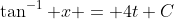 \tan^{-1} x = 4t+C