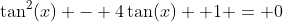 \tan^2(x) - 4\tan(x) +1 = 0