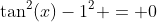 \tan^2(x)-1^2 = 0