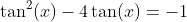 \tan^2(x)-4\tan(x)=-1