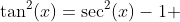 \tan^2(x)=\sec^2(x)-1 