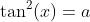 \tan^2(x)=a