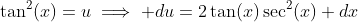 \tan^2(x)=u\implies du=2\tan(x)\sec^2(x) dx