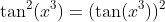 \tan^2(x^3)=(\tan(x^3))^2