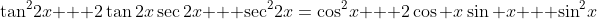 \tan^2\!2x + 2\tan2x\sec2x + \sec^2\!2x\:=\:\cos^2\!x + 2\cos x\sin x + \sin^2\!x