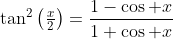 \tan^2\left(\tfrac{x}{2}\right)=\frac{1-\cos x}{1+\cos x}