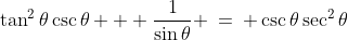 \tan^2\theta\csc\theta + \frac{1}{\sin\theta} \:=\: \csc\theta\sec^2\theta