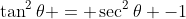 \tan^2\theta = \sec^2\theta -1