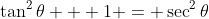 \tan^2{\theta} + 1 = \sec^2{\theta}