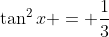 \tan^2{x} = \frac{1}{3}
