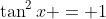 \tan^2{x} = 1