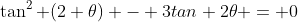 \tan^2 (2 \theta) - 3tan 2\theta = 0