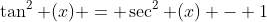 \tan^2 (x) = \sec^2 (x) - 1