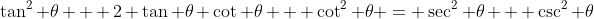 \tan^2 \theta + 2 \tan \theta \cot \theta + \cot^2 \theta = \sec^2 \theta + \csc^2 \theta