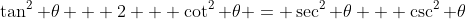 \tan^2 \theta + 2 + \cot^2 \theta = \sec^2 \theta + \csc^2 \theta