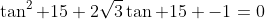 \tan^2 15+2\sqrt{3}\tan 15 -1=0
