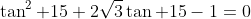 \tan^2 15+2\sqrt{3}\tan 15-1=0