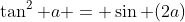 \tan^2 a = \sin (2a)