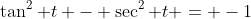 \tan^2 t - \sec^2 t = -1