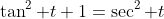 \tan^2 t+1=\sec^2 t